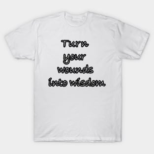 Turn your wounds into wisdom T-Shirt